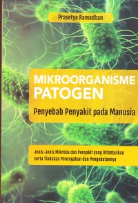 Image of MIKROORGANISME PATOGEN :PENYEBAB PENAYKIT PADA MANUSIA 
JENIS-JENIS MIKROBA DAN PENYAKIT YANG DITIMBULKAN SERTA TINDAKAN
PENCENGAHAN DAN PENGOBATANNYA.
