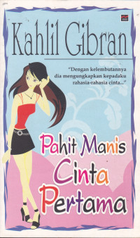 Image of KAHLIL GIBRAN : "Dengan kelembutannya dia mengungkapkan kepadaku rahasia-rahasia cinta..."
PAHIT MANIS CINTA PERTAMA