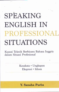 Image of Speaking English In Professional Situations : Kuasai Teknik Berbicara Bahasa Inggris dalam Situasi Profesional