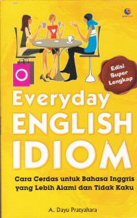 Image of EVERYDAY ENGLISH IDIOM : cara cerdas untuk  bahasa inggris yang lebih alami dan tidak kaku