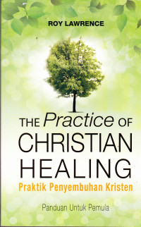 Image of THE PRACTICE OF CHRISTIAN HEALING : PRAKTIK PENYEMBUHAN KRISTEN :PANDUAN UNTUK PEMULA