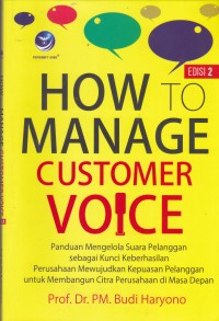 Image of HOW MANAGE CUSTOMER VOICE : Panduan mengelola suara pelanggan sebagai kunci keberhasilan Perusahaan mewujudkan kepuasan pelanggan untuk membangun citra Perpusahanan di masa Depan