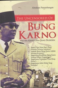 Image of The Uncensored of Bung Karno : Misteri Kehidupan Sang Presiden