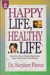Image of Happy Life, Healthy Life, Healthy Life, Perfect Ways to Staying Healthy = Sembilan Tema Penting Bagaimana Agar Hidup Sehat dan Bahagia.
